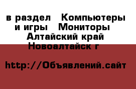  в раздел : Компьютеры и игры » Мониторы . Алтайский край,Новоалтайск г.